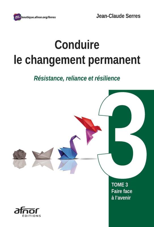 Conduire le changement permanent - Tome 3, Tome 3 : Faire face à l'avenir - Résistance, reliance et résilience