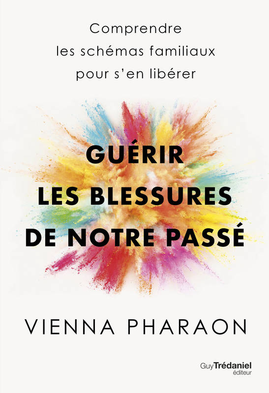 Guérir les blessures de notre passé - Comprendre les schémas familiaux pour s'en libérer