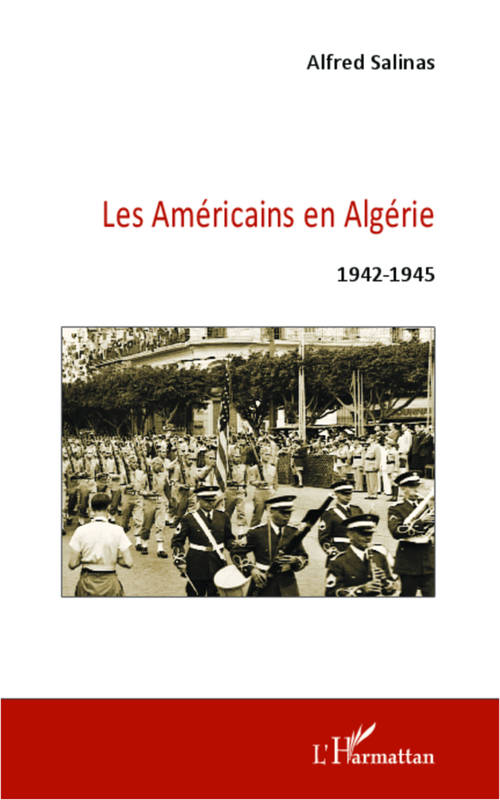 Les Américains en Algérie 1942-1945 Alfred Salinas