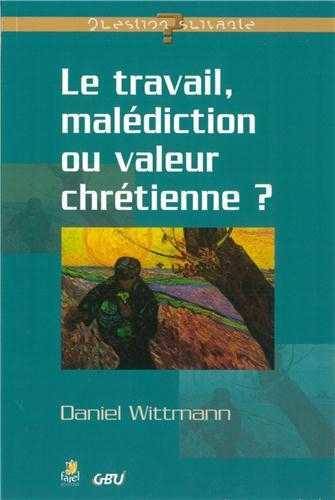 Le Travail, Malédiction ou Valeur Chrétienne ? Daniel Wittmann