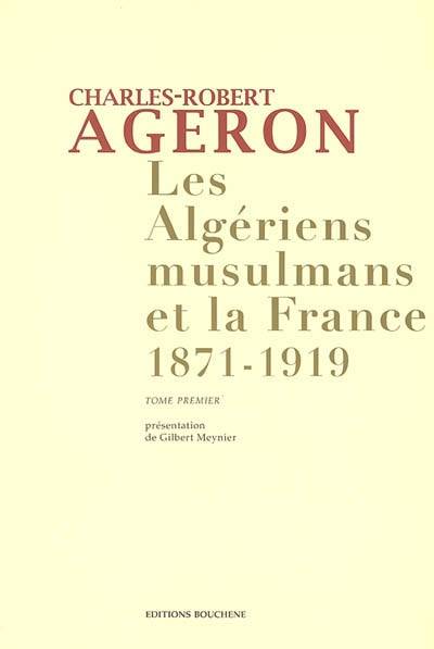 Les Algériens musulmans et la France, 1871-1919 Charles-Robert Ageron