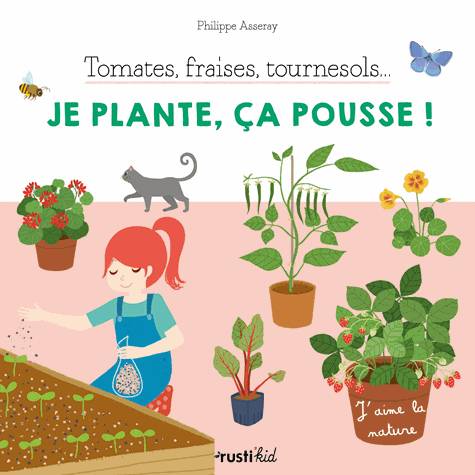 Livres Jeunesse Loisirs et activités J'aime la nature, Je plante, ça pousse !, Tomates, fraises, tournesols Philippe Asseray