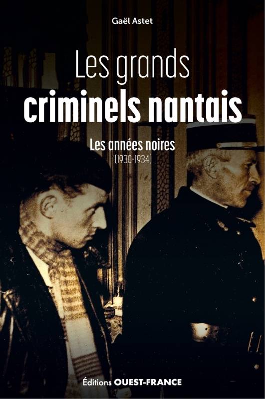 Livres Sciences Humaines et Sociales Actualités Les grands criminels nantais, les années noires (1930-1934) Gaël Astet