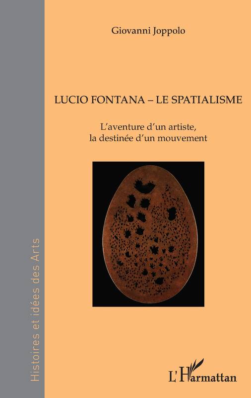 Lucio Fontana - Le Spatialisme, L'aventure d'un artiste, la destinée d'un mouvement
