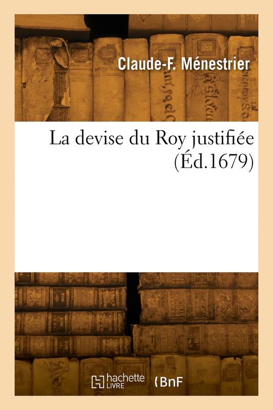 La devise du Roy justifiée