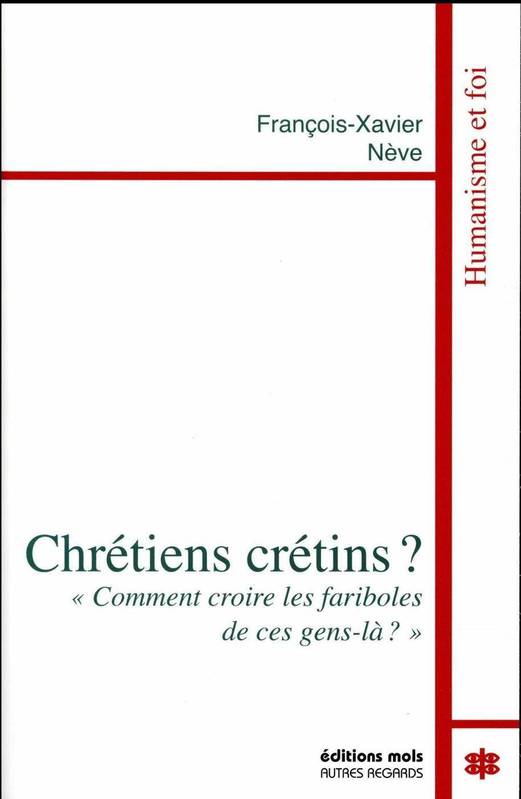 Livres Spiritualités, Esotérisme et Religions Religions Christianisme Chretiens cretins ? Francois Xavier Neve