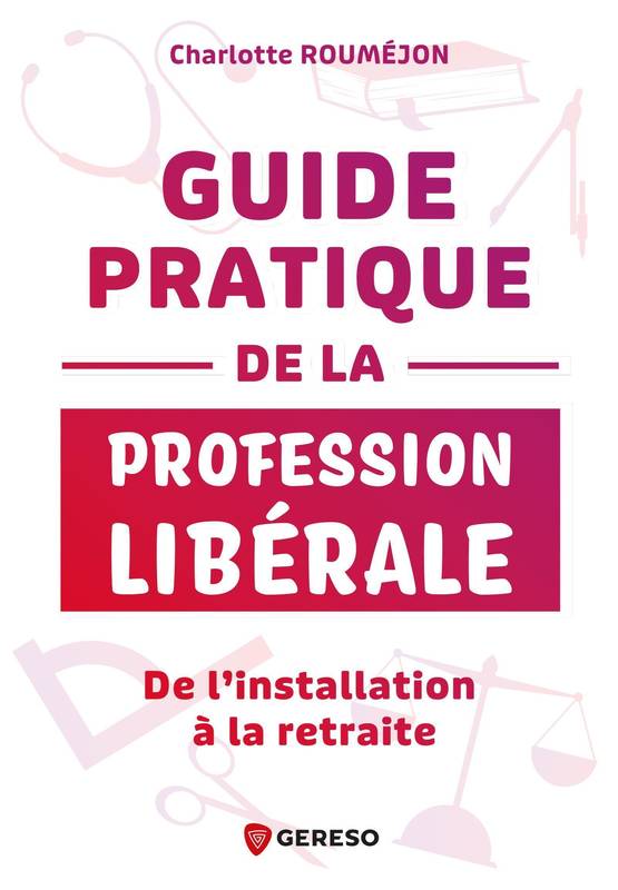 Guide pratique de la profession libérale, De l'installation à la retraite