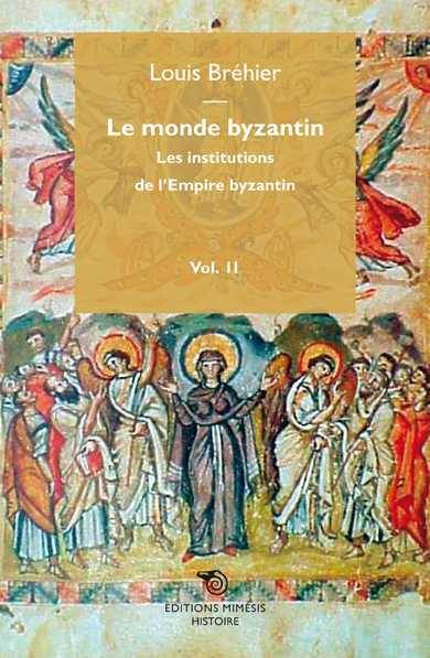 Le Monde Byzantin, tome II : Les institutions du monde Byzantin