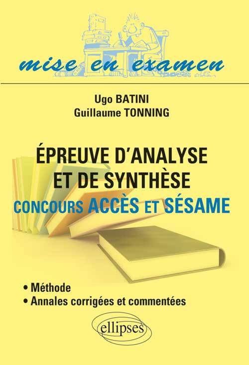 Epreuve d’analyse et de synthèse • Concours Accès et Sésame • Méthode et annales corrigées et commentées Ugo Batini, Guillaume Tonning