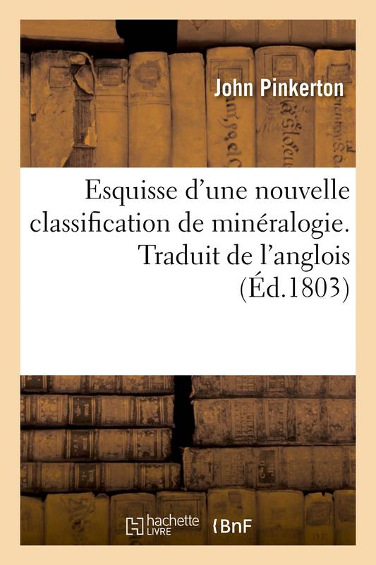 Esquisse d'une nouvelle classification de minéralogie. Traduit de l'anglois, suivie de quelques remarques sur la nomenclature des roches