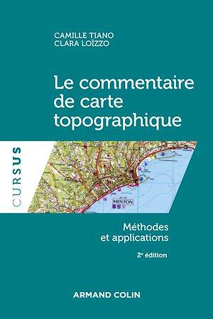 Le commentaire de carte topographique - 2e éd., Méthodes et applications Camille Tiano, Clara Loïzzo