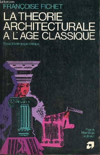 Livres Arts Architecture La Théorie architecturale à l'âge classique, Essai d'anthologie critique Françoise Fichet