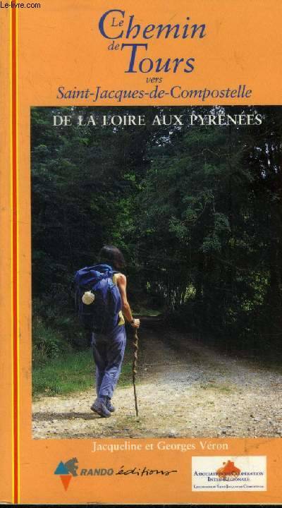 Le chemin de Tours vers Saint-Jacques-de-Compostelle. De la Loire aux Pyrénées, guide pratique du pèlerin Jacqueline Véron, Georges Véron