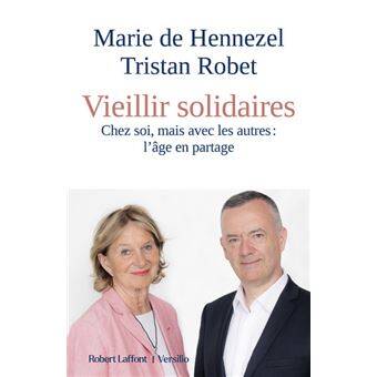 Livres Santé et Médecine Médecine Généralités Vieillir solidaires - Chez soi, mais avec les autres : l'âge en partage Tristan ROBET, Marie de Hennezel