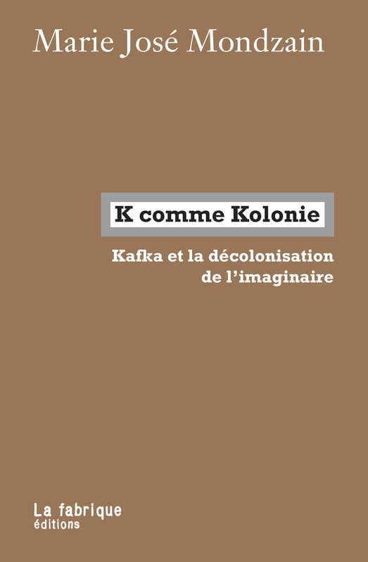 K comme Kolonie, Kafka et la décolonisation de l'imaginaire