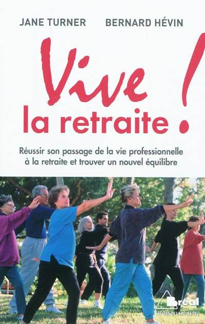 Vive la retraite !, réussir son passage de la vie professionnelle à la retraite et trouver un nouvel équilibre Jane Turner, Bernard Hévin