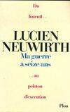 Ma guerre à seize ans : Du fournil au peloton d'exécution, du fournil au peloton d'exécution Lucien Neuwirth