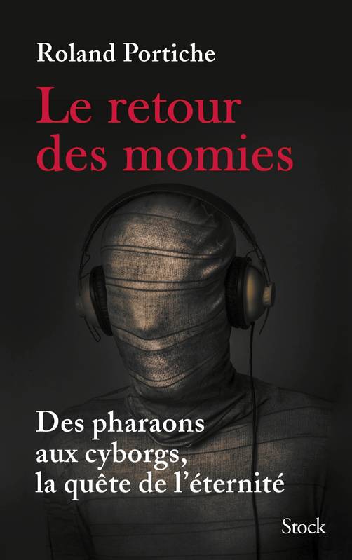 Livres Sciences Humaines et Sociales Actualités Le retour des momies / des pharaons aux cyborgs, la quête de l'éternité Roland Portiche