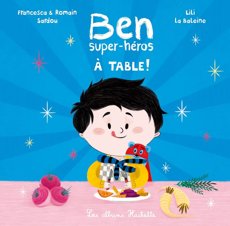 6, Ben, super-héros - À table ! Francesca Sardou, Romain Sardou