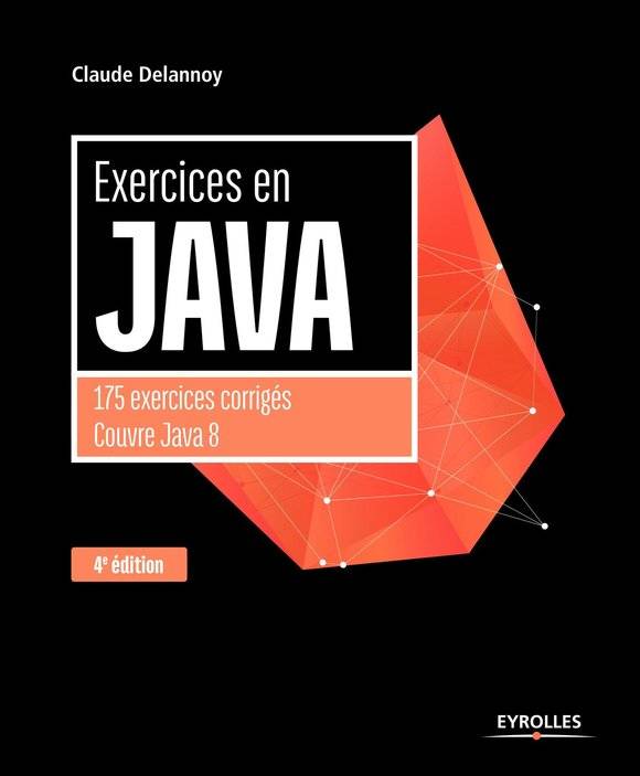 Exercices en Java, 4e édition, 175 exercices corrigés couvre java 8