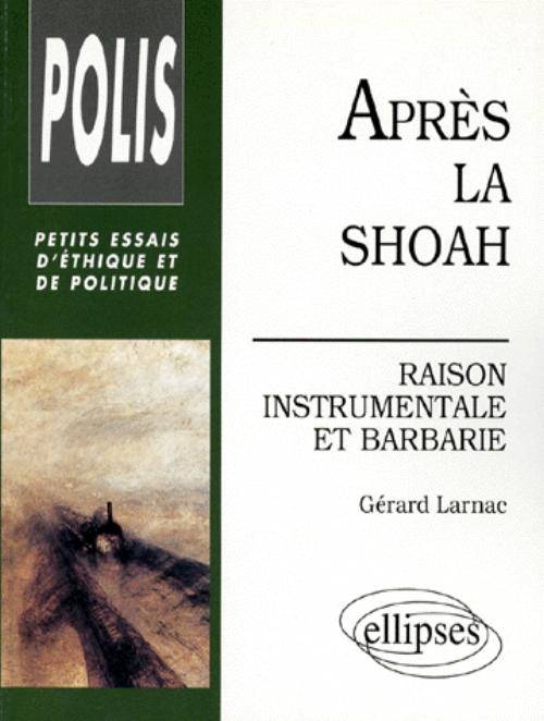 Après la Shoah - Raison instrumentale et barbarie, raison instrumentale et barbarie Gérard Larnac