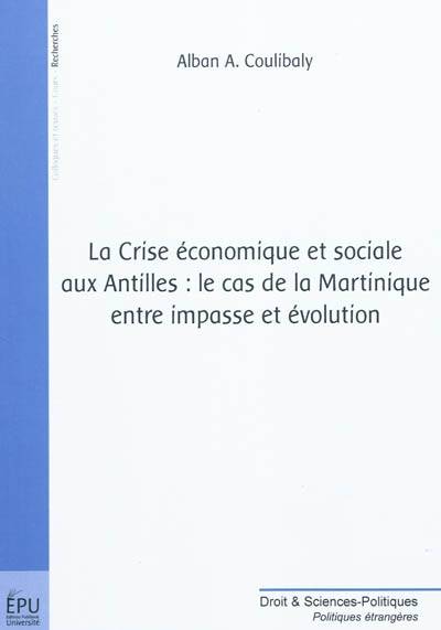 La crise économique et sociale aux Antilles - le cas de la Martinique, entre impasse et évolution, le cas de la Martinique, entre impasse et évolution