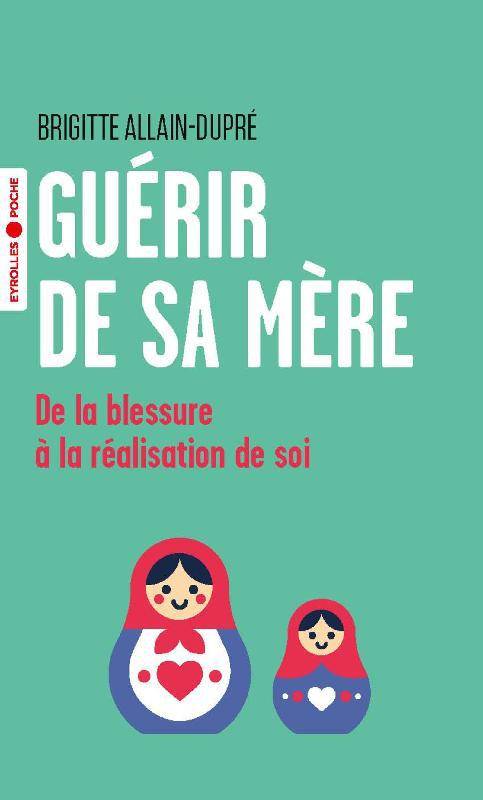 Livres Sciences Humaines et Sociales Psychologie et psychanalyse Guérir de sa mère, De la blessure à la réalisation de soi Brigitte Allain-Dupré