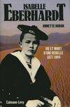 Isabelle Eberhardt  Vie et mort d'une rebelle  (1877-1904), vie et mort d'une rebelle, 1877-1904