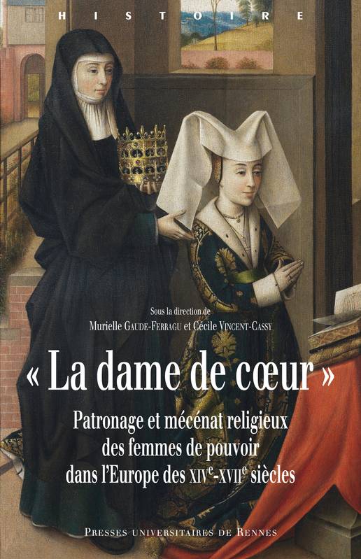 « La dame de cœur », Patronage et mécénat religieux des femmes de pouvoir dans l'Europe des XIVe-XVIIe siècles None
