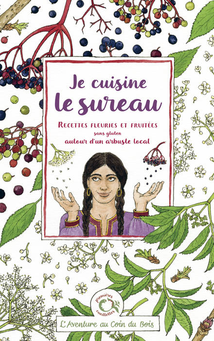 Je cuisine le sureau, Recettes fleuries et fruitées sans gluten autour d'un arbuste local