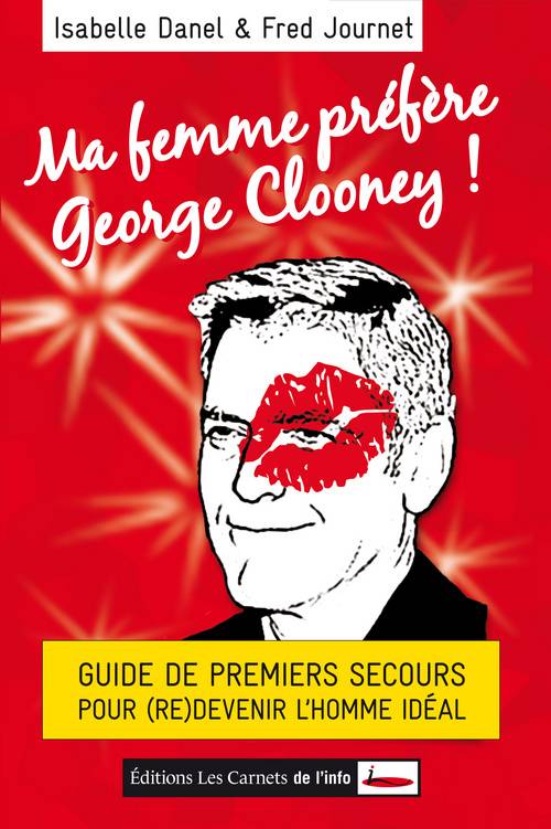 Livres Loisirs Humour Ma femme préfère George Clooney !, guide de premiers secours pour (re)devenir l'homme idéal Isabelle Danel, Fred Journet