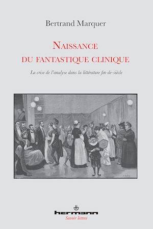 Naissance du fantastique clinique, La crise de l'analyse dans la littérature fin-de-siècle Bertrand Marquer