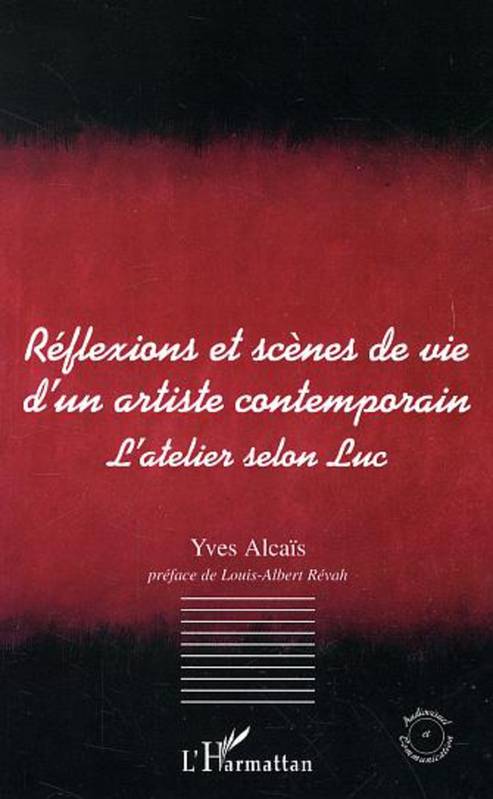 Livres Littérature et Essais littéraires Essais Littéraires et biographies Biographies et mémoires Réflexions et scènes de vie d'un artiste contemporain, L'atelier selon Luc Yves Alcaïs