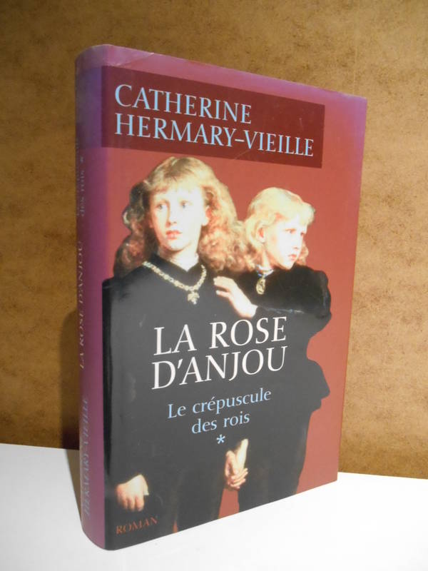 1, La rose d'Anjou Le crépuscule des rois T1, roman Catherine Hermary-Vieille