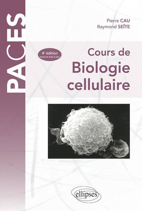 Livres Santé et Médecine Médecine Généralités Cours de biologie cellulaire. 4e édition revue et mise à jour Pierre Cau, Raymond Seïte