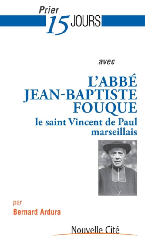 Livres Spiritualités, Esotérisme et Religions Religions Christianisme Prier 15 jours avec l'abbé Fouque, le saint Vincent de Paul marseillais Bernard Ardura