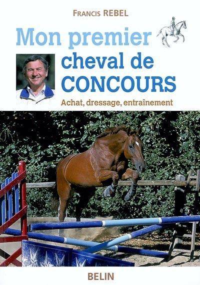 Livres Sciences et Techniques Mon premier cheval de concours, Achat, dressage, entraînement Francis Rebel