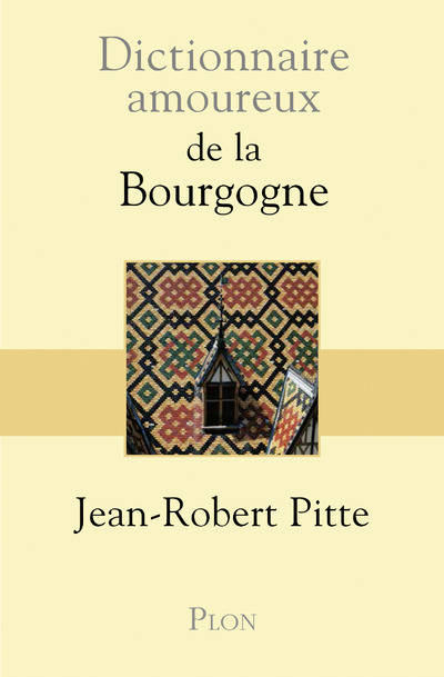 Livres Dictionnaires et méthodes de langues Dictionnaires et encyclopédies Dictionnaire amoureux de la Bourgogne Jean-Robert Pitte