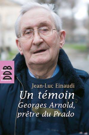 Un témoin, Georges Arnold, prêtre du Prado Jean-Luc Einaudi