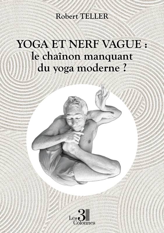 Livres Littérature et Essais littéraires Essais Littéraires et biographies Essais Littéraires Yoga et nerf vague : le chaînon manquant du yoga moderne ? Robert Teller