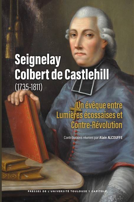 Seignelay Colbert de Castlehill (1735-1811), Un évêque entre Lumières écossaises et Contre-Révolution