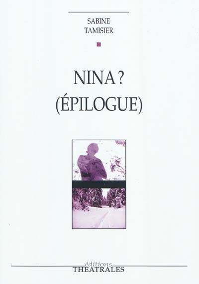 Livres Littérature et Essais littéraires Théâtre Nina ? (Épilogue), épilogue Sabine Tamisier