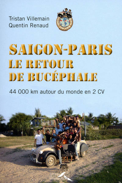 Livres Loisirs Voyage Beaux livres Saïgon Paris, le retour de Bucéphale, 44 000 km en 2cv autour du monde Tristan Villemain, Quentin Renaud