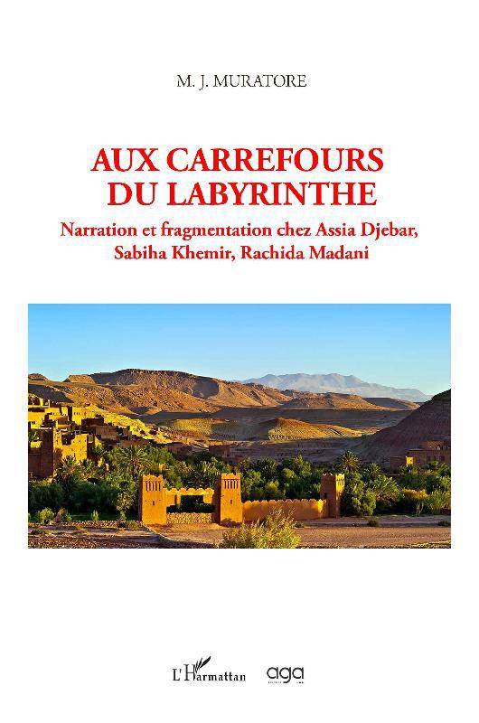 Aux carrefours du Labyrinthe, Narration et fragmentation chez assia djebar, sabiha khemir, rachida madani