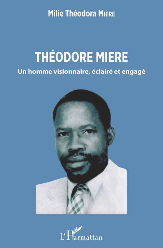 Théodore Miere, Un homme visionnaire, éclairé et engagé