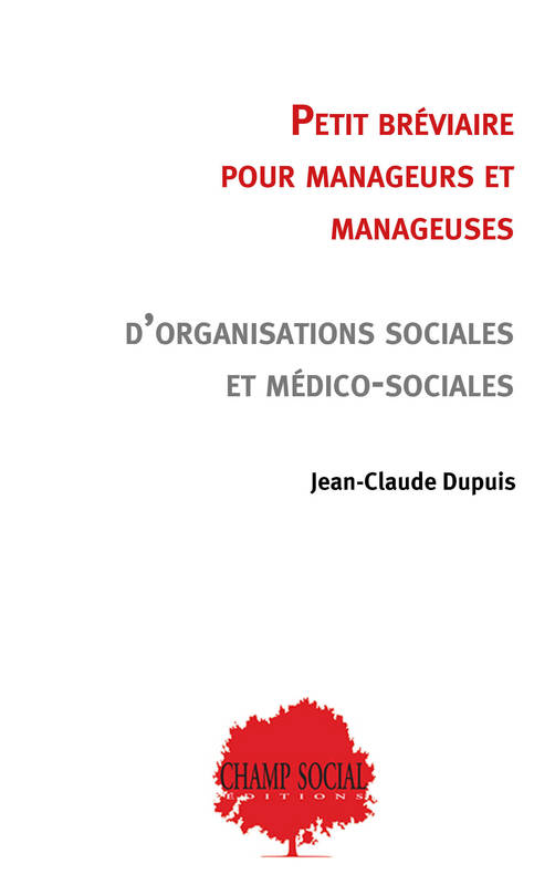 Livres Sciences Humaines et Sociales Travail social Petit bréviaire pour manageurs et manageuses d’organisations sociales et médico-sociales Jean-Claude Dupuis