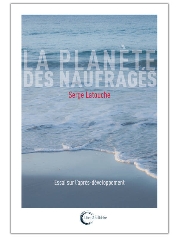 Livres Sciences Humaines et Sociales Sciences sociales La Planète des naufragés, Essai sur l'après-développement Serge Latouche