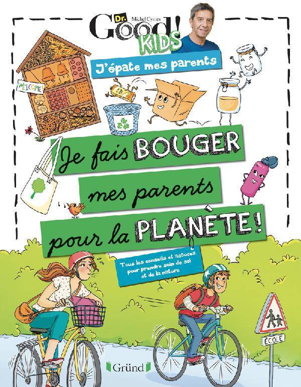 Dr Good ! Kids : j'épate mes parents, Je fais bouger mes parents pour la planète, Tous les conseils et astuces pour prendre soin de soi et de la nature Michel Cymes