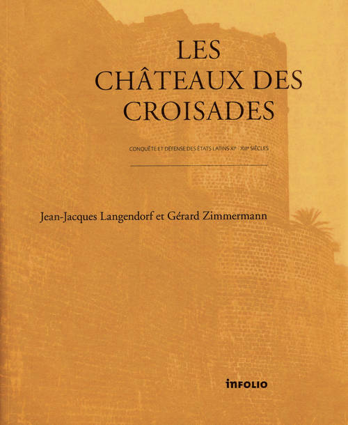 Les Châteaux des croisades. Conquête et défense des états latins, XIe-XIIIe siècles