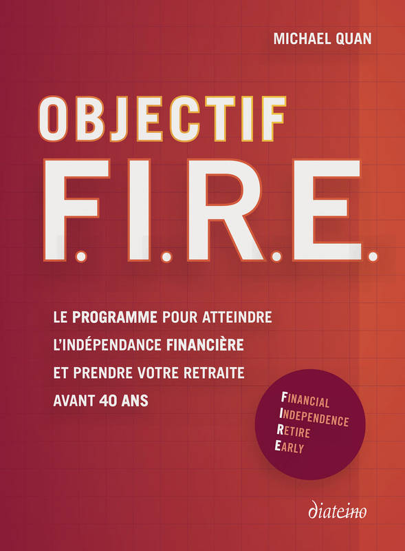 Objectif F. I. R. E. - Le programme pour atteindre l'indépendance financière et prendre votre retraite avant 40 ans